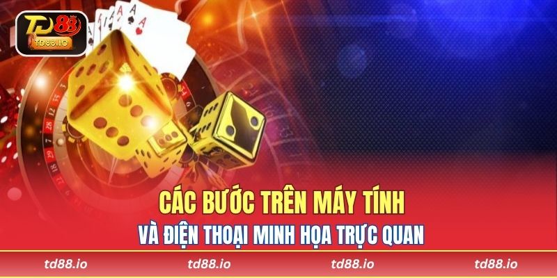 Các bước trên máy tính và điện thoại minh họa trực quan